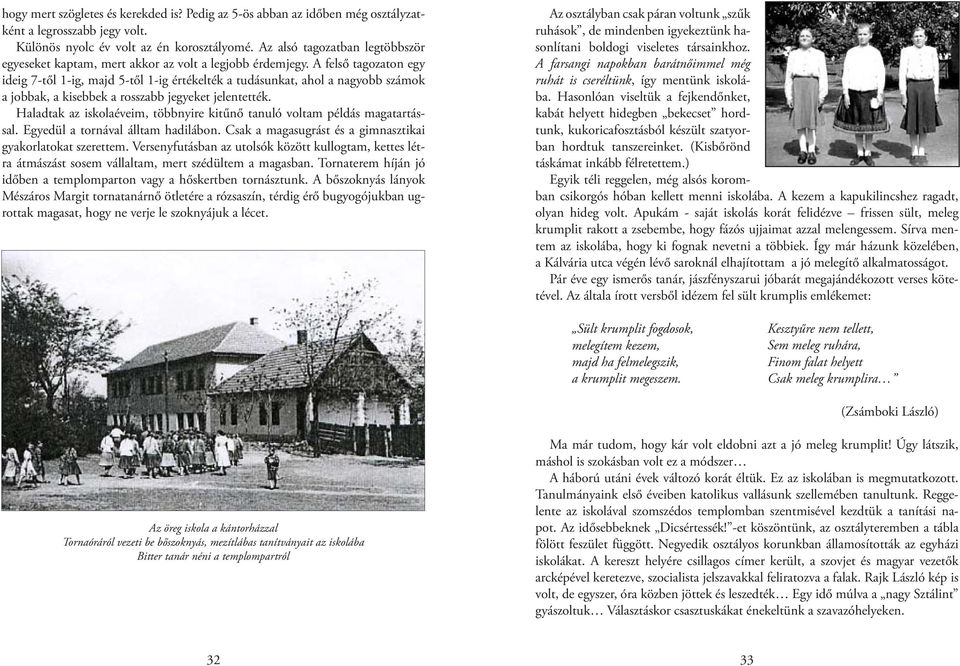 A felső tagozaton egy ideig 7-től 1-ig, majd 5-től 1-ig értékelték a tudásunkat, ahol a nagyobb számok a jobbak, a kisebbek a rosszabb jegyeket jelentették.