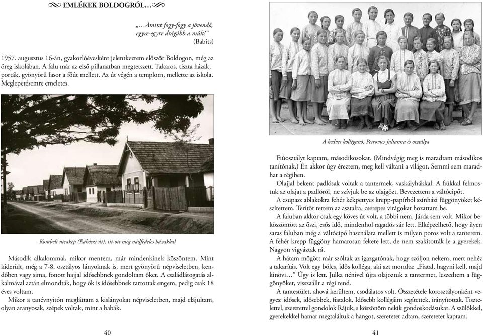 A kedves kolléganő, Petrovics Julianna és osztálya Korabeli utcakép (Rákóczi út), itt-ott még nádfedeles házakkal Második alkalommal, mikor mentem, már mindenkinek köszöntem. Mint kiderült, még a 7-8.