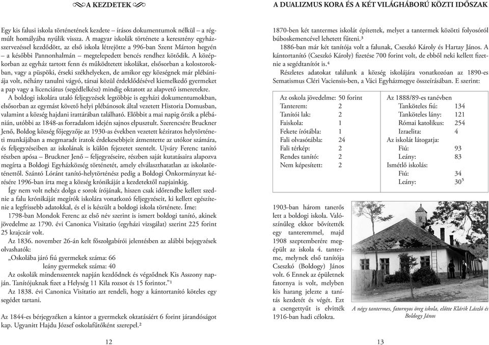 A középkorban az egyház tartott fenn és működtetett iskolákat, elsősorban a kolostorokban, vagy a püspöki, érseki székhelyeken, de amikor egy községnek már plébániája volt, néhány tanulni vágyó,