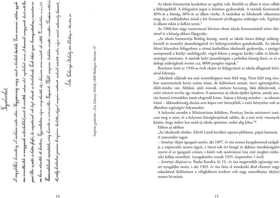 A tanítókat az Iskolaszék választotta meg, de a működéshez mind a két fenntartó jóváhagyása szükséges volt. Egyházi és állami esküt is kellett tenni.