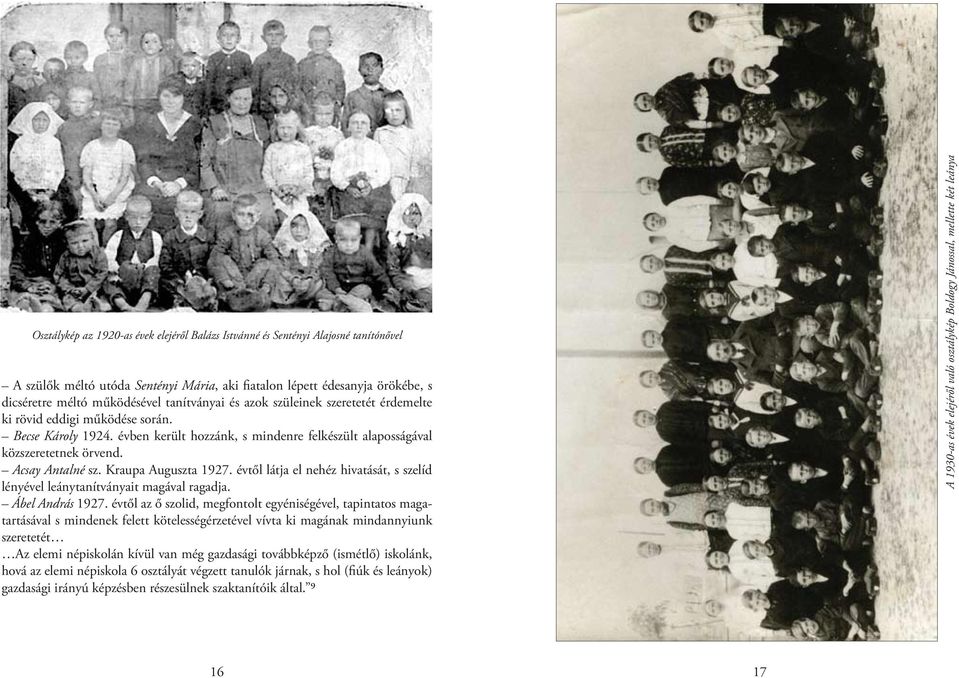 Kraupa Auguszta 1927. évtől látja el nehéz hivatását, s szelíd lényével leánytanítványait magával ragadja. Ábel András 1927.