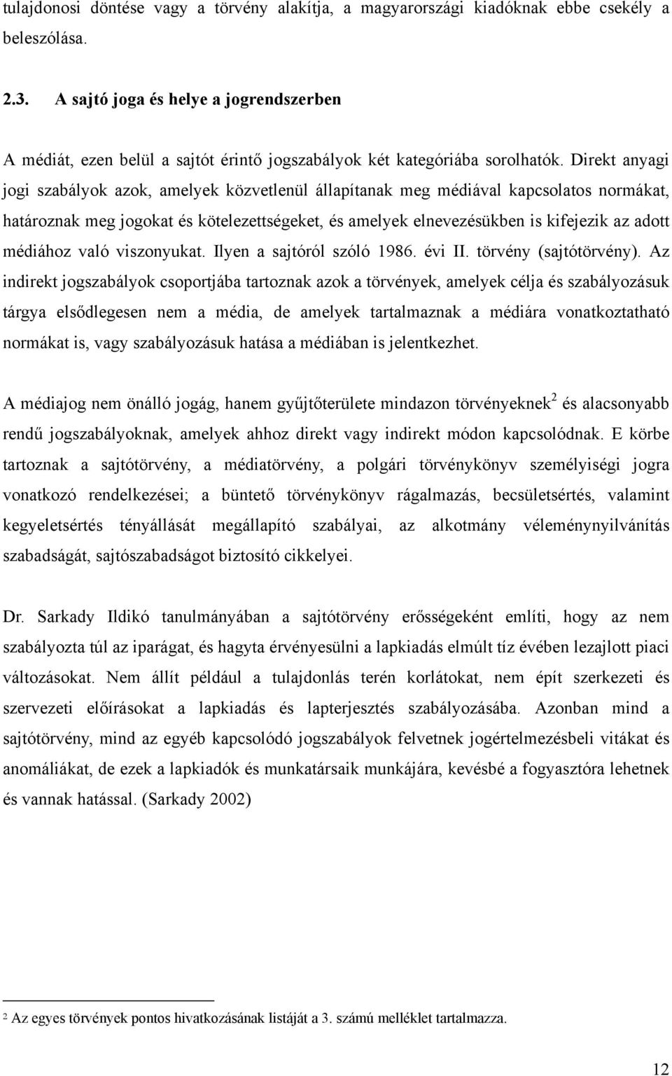 Direkt anyagi jogi szabályok azok, amelyek közvetlenül állapítanak meg médiával kapcsolatos normákat, határoznak meg jogokat és kötelezettségeket, és amelyek elnevezésükben is kifejezik az adott
