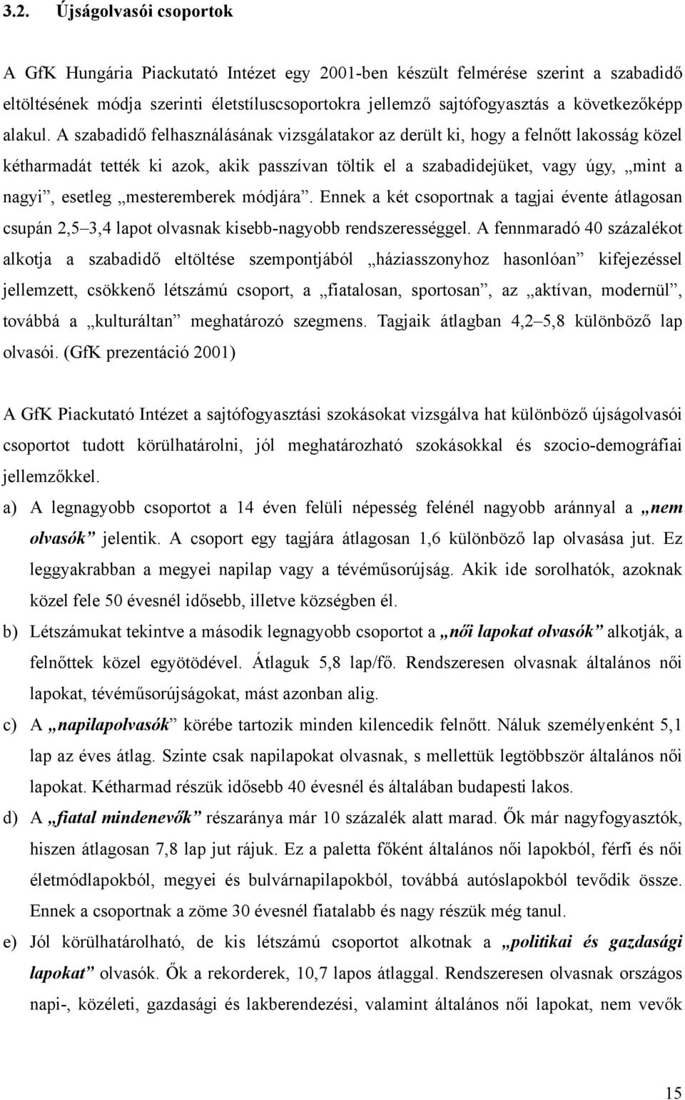 A szabadidő felhasználásának vizsgálatakor az derült ki, hogy a felnőtt lakosság közel kétharmadát tették ki azok, akik passzívan töltik el a szabadidejüket, vagy úgy, mint a nagyi, esetleg