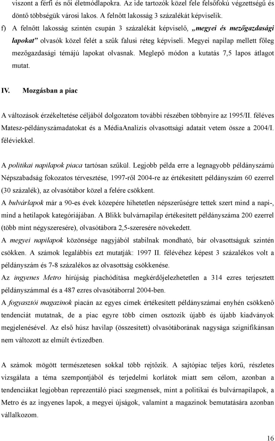 Megyei napilap mellett főleg mezőgazdasági témájú lapokat olvasnak. Meglepő módon a kutatás 7,5 lapos átlagot mutat. IV.