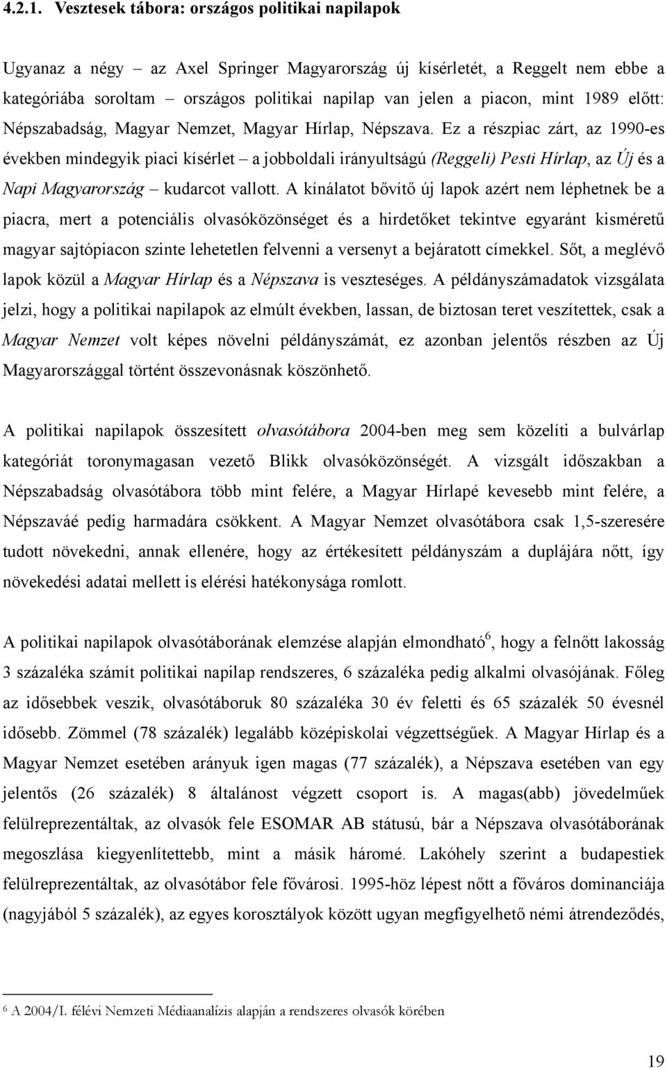 mint 1989 előtt: Népszabadság, Magyar Nemzet, Magyar Hírlap, Népszava.