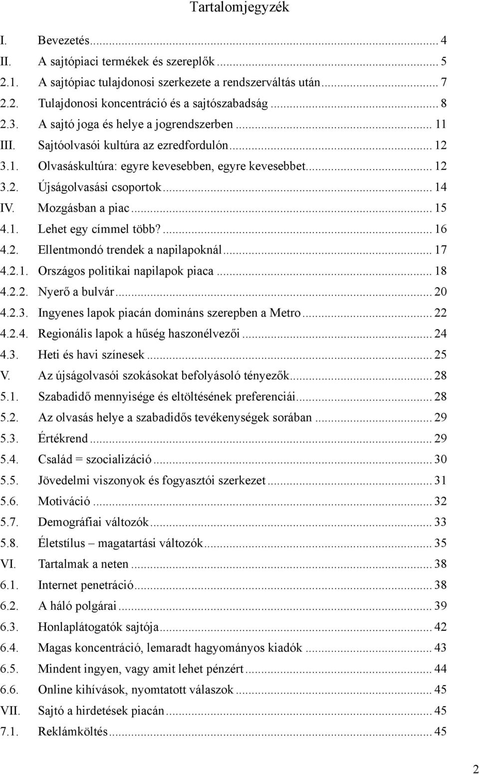 Mozgásban a piac... 15 4.1. Lehet egy címmel több?... 16 4.2. Ellentmondó trendek a napilapoknál... 17 4.2.1. Országos politikai napilapok piaca... 18 4.2.2. Nyerő a bulvár... 20 4.2.3.