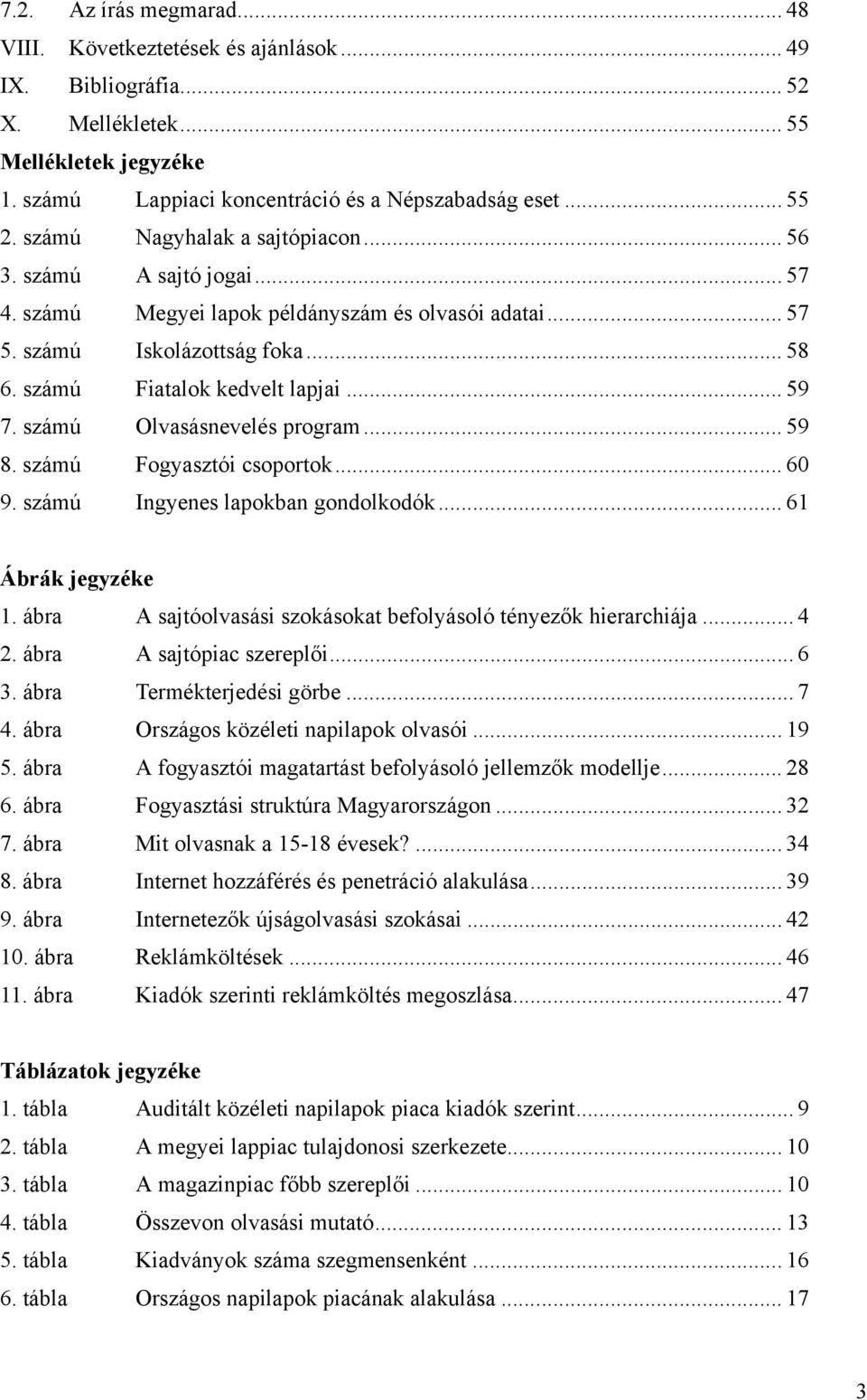 számú Olvasásnevelés program... 59 8. számú Fogyasztói csoportok... 60 9. számú Ingyenes lapokban gondolkodók... 61 Ábrák jegyzéke 1. ábra A sajtóolvasási szokásokat befolyásoló tényezők hierarchiája.