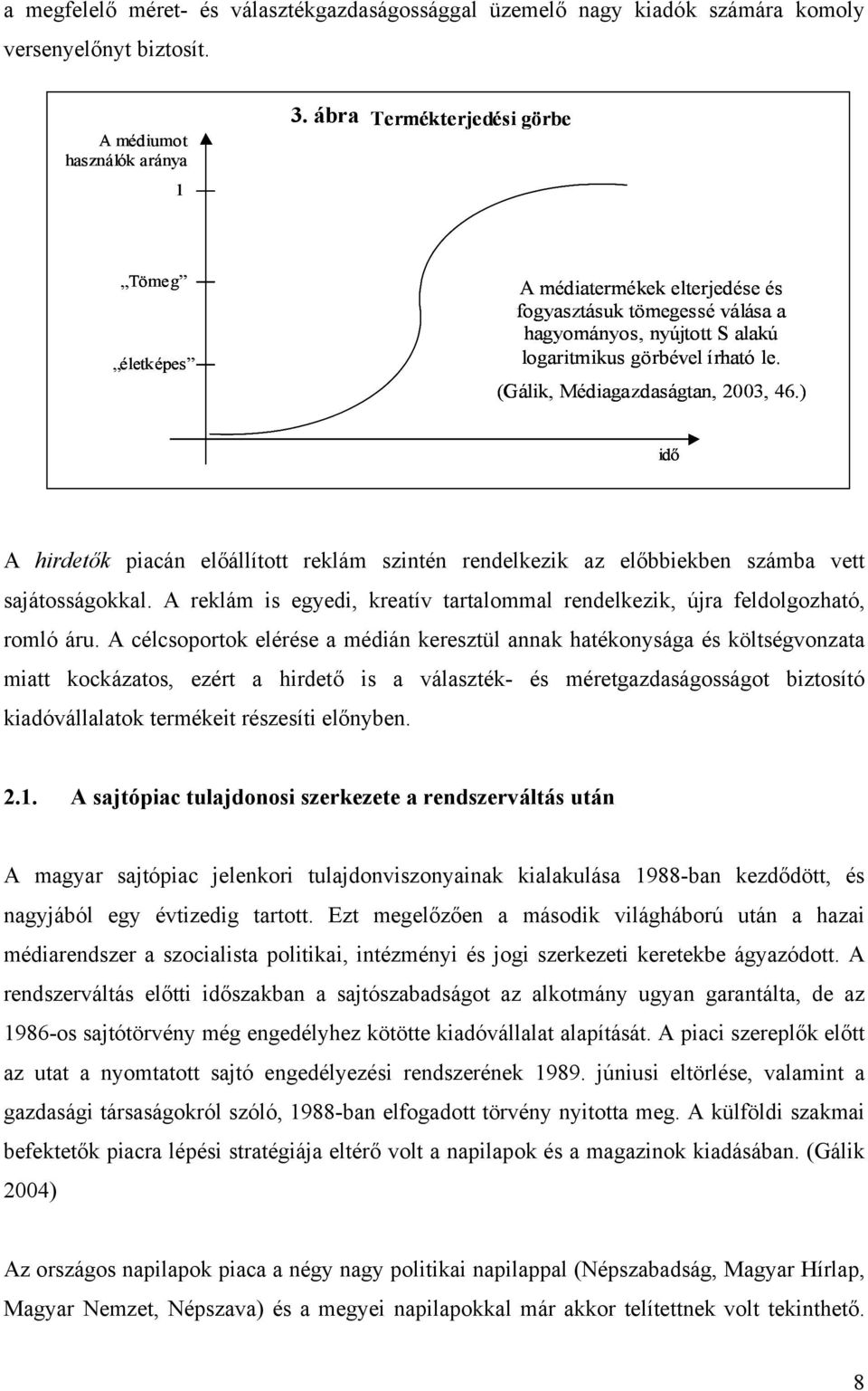(Gálik, Médiagazdaságtan, 2003, 46.) idő A hirdetők piacán előállított reklám szintén rendelkezik az előbbiekben számba vett sajátosságokkal.