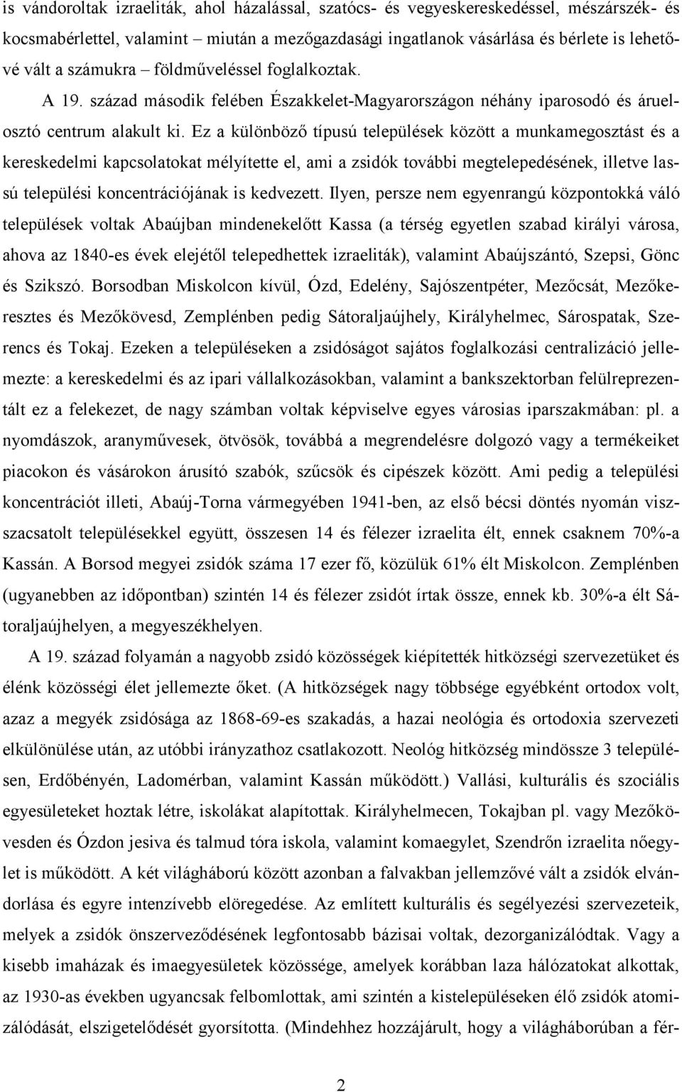 Ez a különböző típusú települések között a munkamegosztást és a kereskedelmi kapcsolatokat mélyítette el, ami a zsidók további megtelepedésének, illetve lassú települési koncentrációjának is