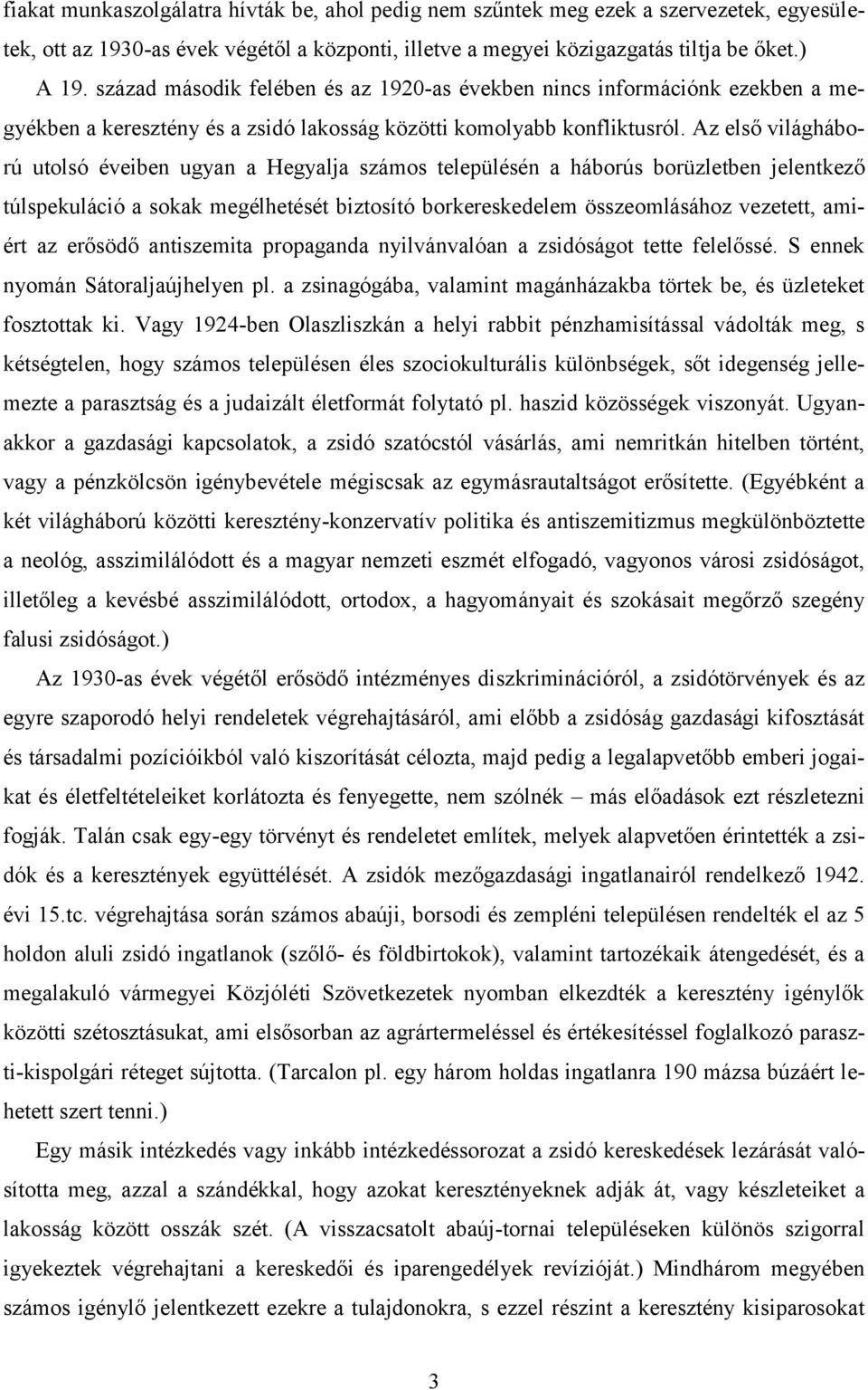 Az első világháború utolsó éveiben ugyan a Hegyalja számos településén a háborús borüzletben jelentkező túlspekuláció a sokak megélhetését biztosító borkereskedelem összeomlásához vezetett, amiért az