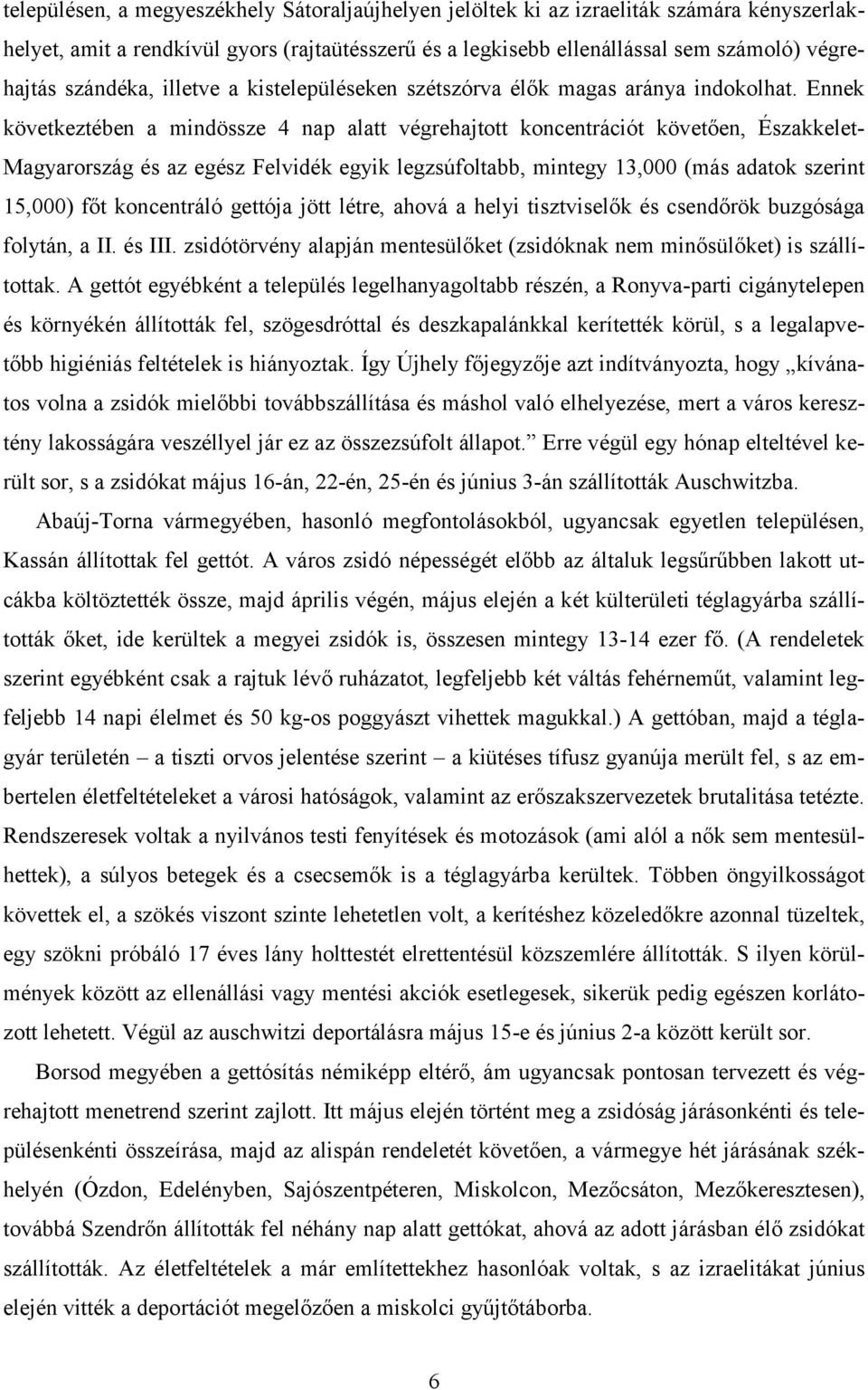Ennek következtében a mindössze 4 nap alatt végrehajtott koncentrációt követően, Északkelet- Magyarország és az egész Felvidék egyik legzsúfoltabb, mintegy 13,000 (más adatok szerint 15,000) főt