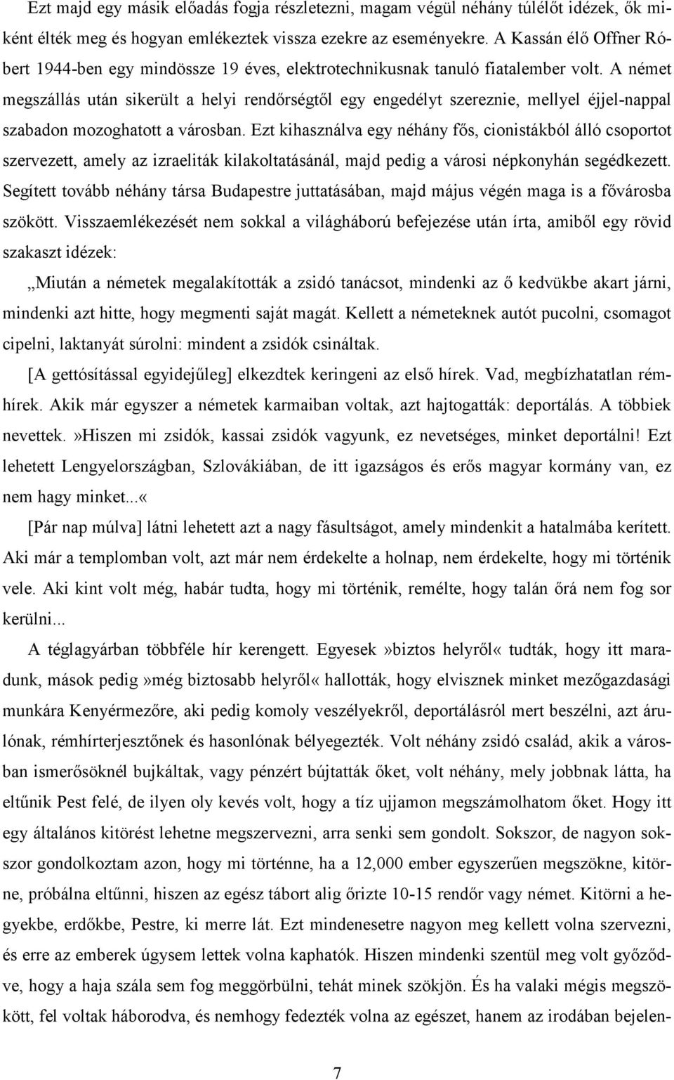 A német megszállás után sikerült a helyi rendőrségtől egy engedélyt szereznie, mellyel éjjel-nappal szabadon mozoghatott a városban.