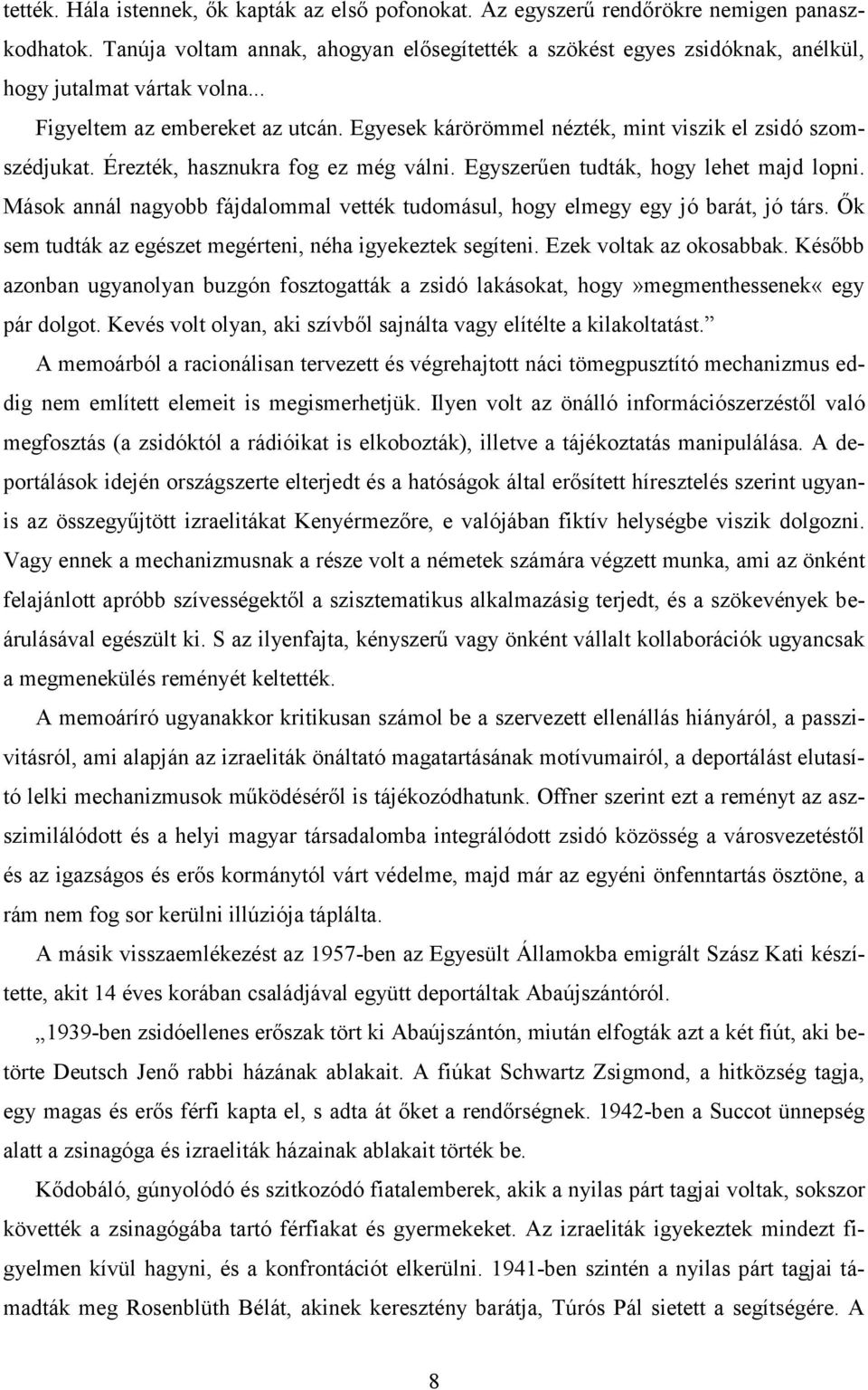 Egyesek kárörömmel nézték, mint viszik el zsidó szomszédjukat. Érezték, hasznukra fog ez még válni. Egyszerűen tudták, hogy lehet majd lopni.