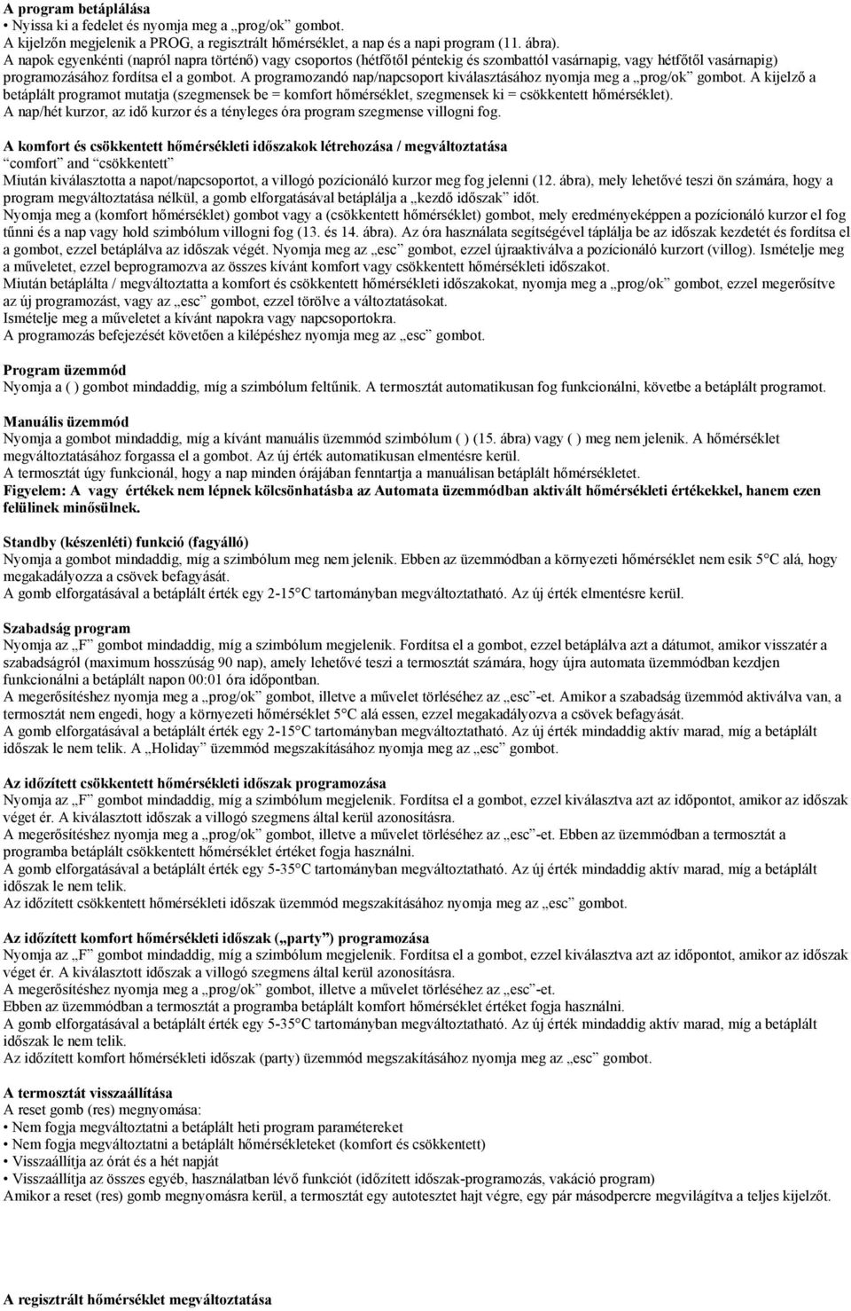 A programozandó nap/napcsoport kiválasztásához nyomja meg a prog/ok gombot. A kijelző a betáplált programot mutatja (szegmensek be = komfort hőmérséklet, szegmensek ki = csökkentett hőmérséklet).