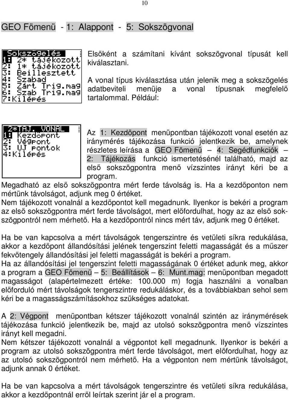 Például: Az 1: Kezdöpont menüpontban tájékozott vonal esetén az iránymérés tájékozása funkció jelentkezik be, amelynek részletes leírása a GEO Fömenü 4: Segédfunkciók 2: Tájékozás funkció