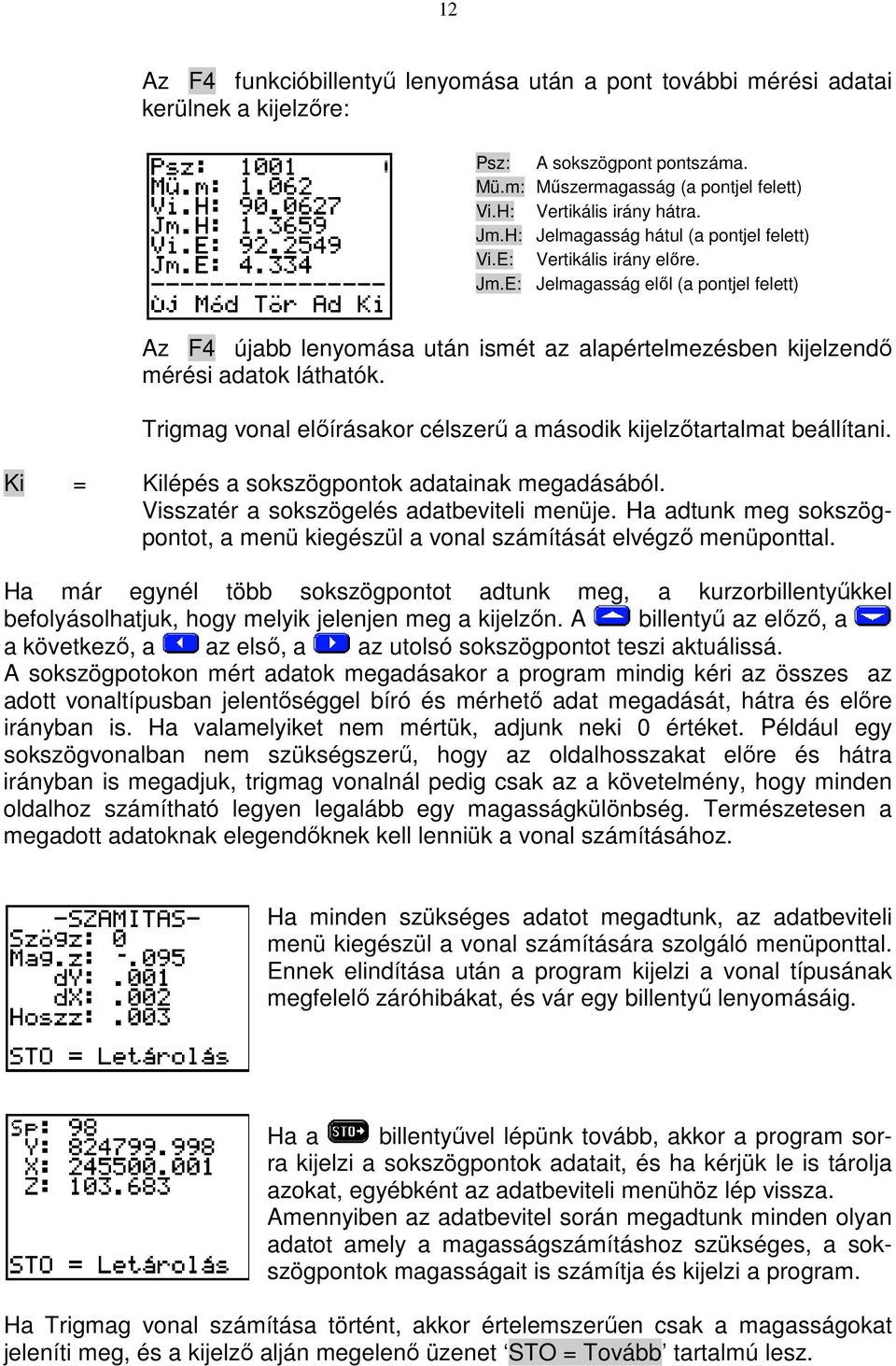 Trigmag vonal elıírásakor célszerő a második kijelzıtartalmat beállítani. Ki = Kilépés a sokszögpontok adatainak megadásából. Visszatér a sokszögelés adatbeviteli menüje.