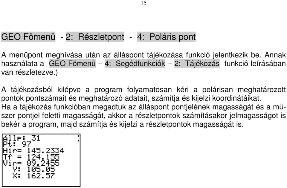 ) A tájékozásból kilépve a program folyamatosan kéri a polárisan meghatározott pontok pontszámait és meghatározó adatait, számítja és kijelzi