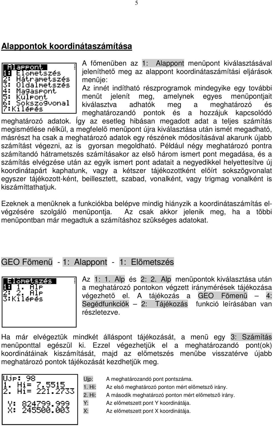 Így az esetleg hibásan megadott adat a teljes számítás megismétlése nélkül, a megfelelı menüpont újra kiválasztása után ismét megadható, másrészt ha csak a meghatározó adatok egy részének