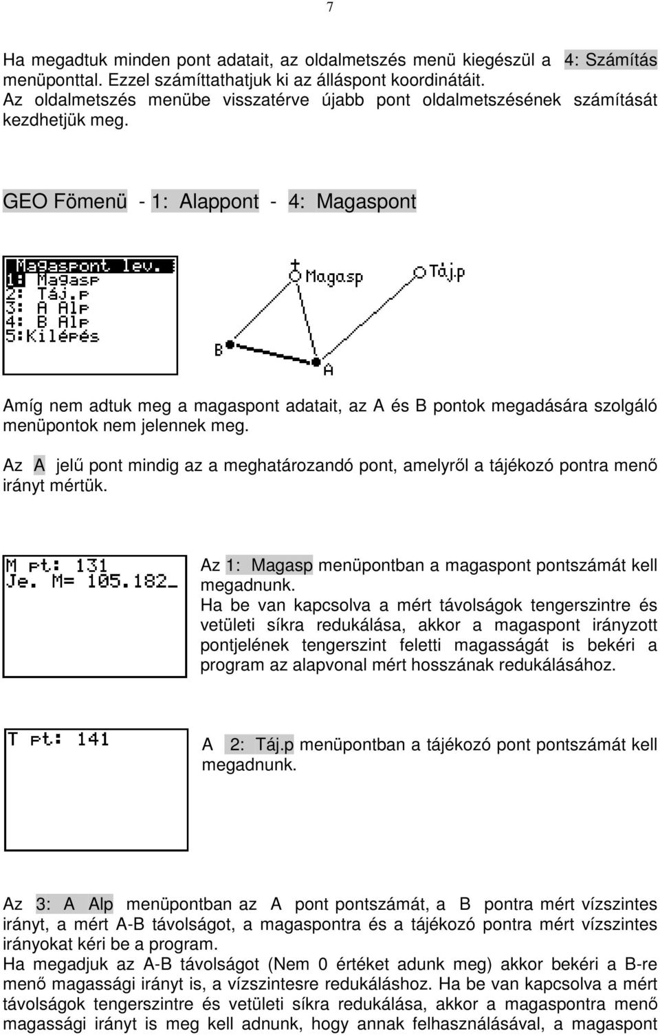 GEO Fömenü - 1: Alappont - 4: Magaspont Amíg nem adtuk meg a magaspont adatait, az A és B pontok megadására szolgáló menüpontok nem jelennek meg.