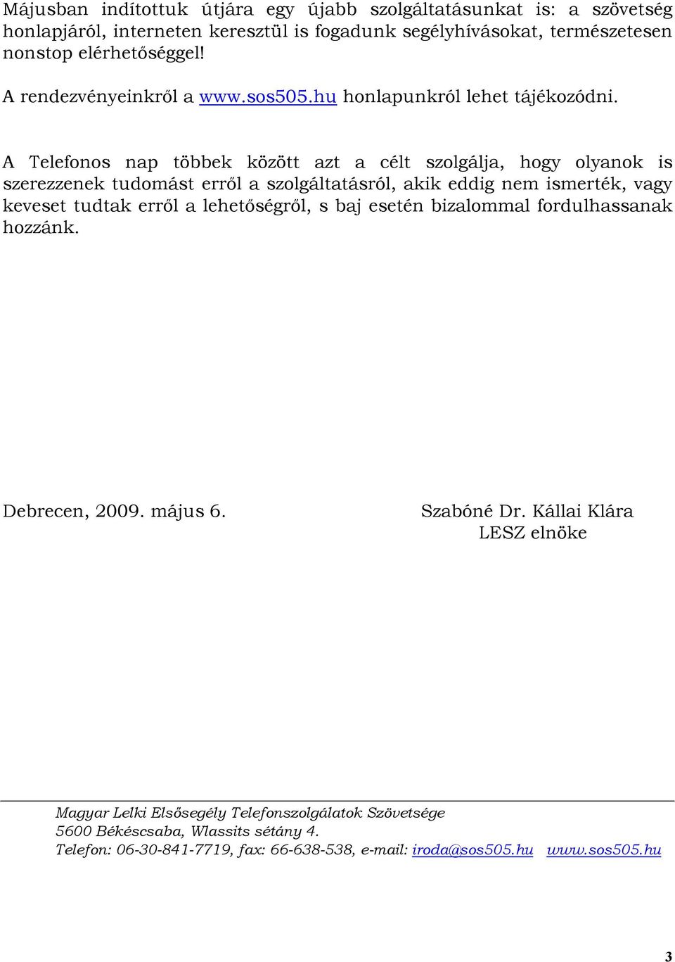 A Telefonos nap többek között azt a célt szolgálja, hogy olyanok is szerezzenek tudomást erről a szolgáltatásról, akik eddig nem ismerték, vagy keveset tudtak erről a