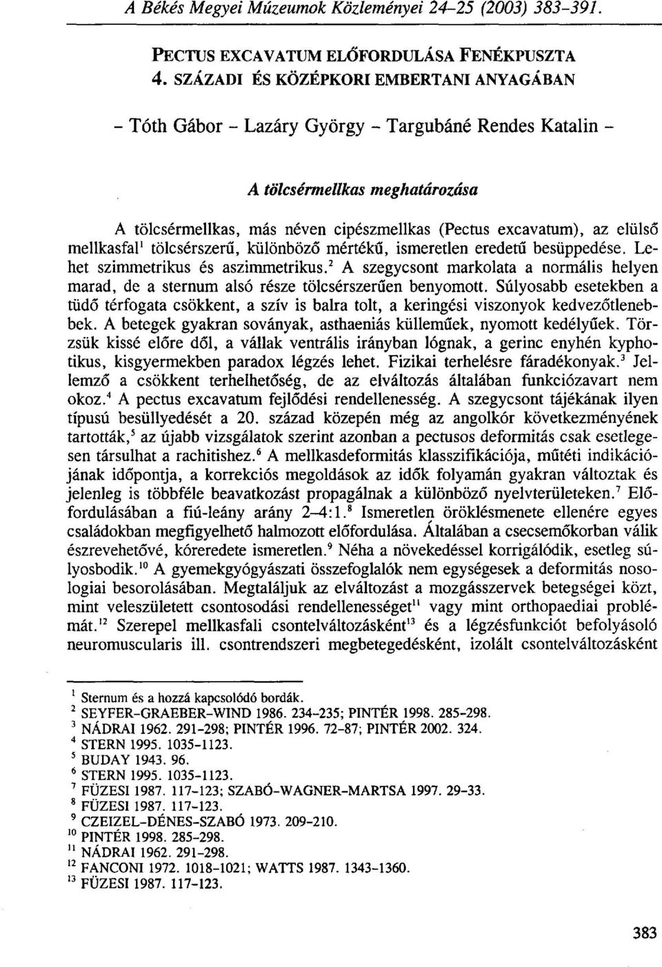 elülső mellkasfal 1 tölcsérszerű, különböző mértékű, ismeretlen eredetű besüppedése. Lehet szimmetrikus és aszimmetrikus.
