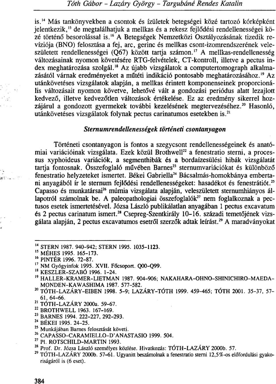 16 A Betegségek Nemzetközi Osztályozásának tizedik revíziója (BNO) felosztása a fej, arc, gerinc és mellkas csont-izomrendszerének veleszületett rendellenességei (Q67) között tartja számon.