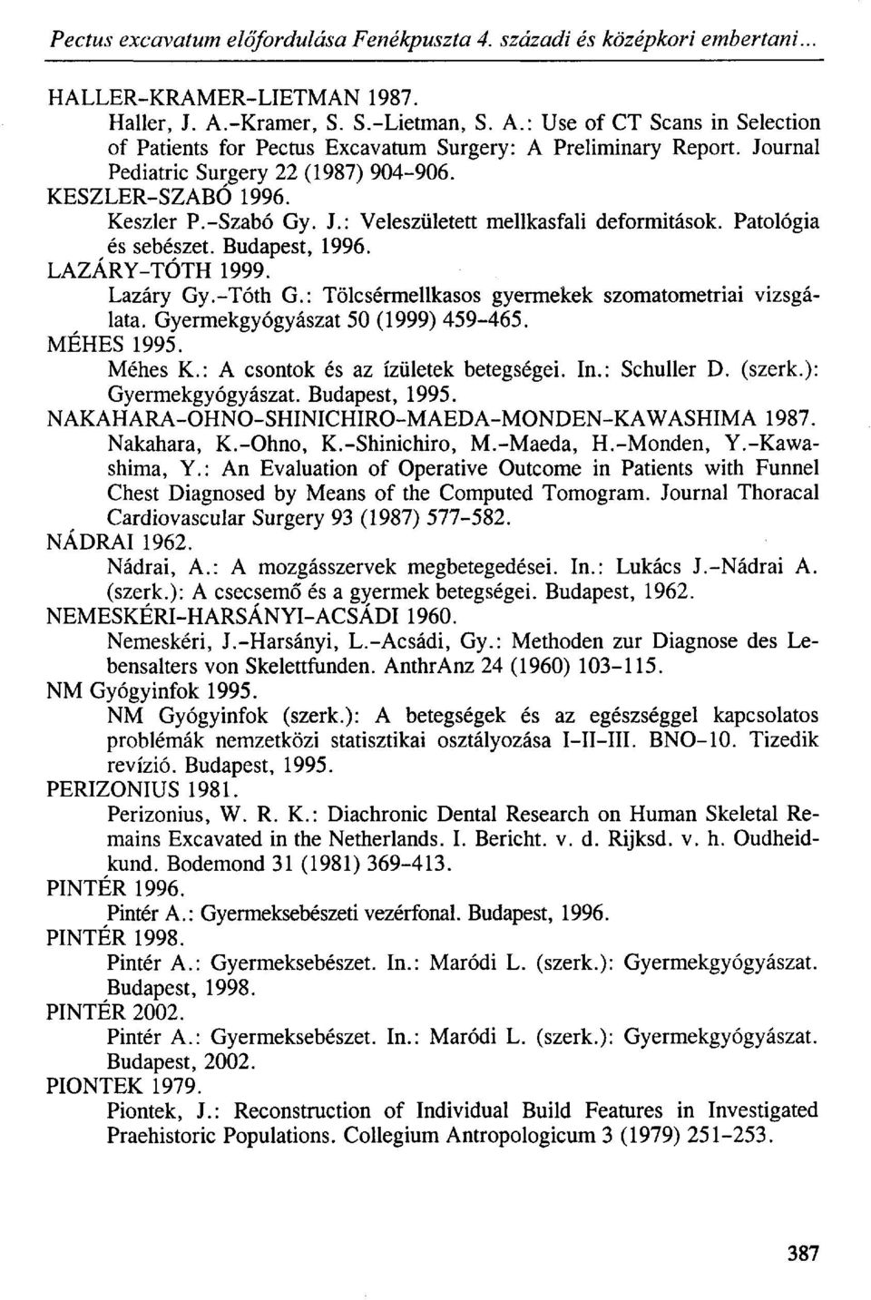 -Szabó Gy. J.: Veleszületett mellkasfali deformitások. Patológia és sebészet. Budapest, 1996. LAZÁRY-TÓTH 1999. Lazáry Gy.-Tóth G.: Tölcsérmellkasos gyermekek szomatometriai vizsgálata.