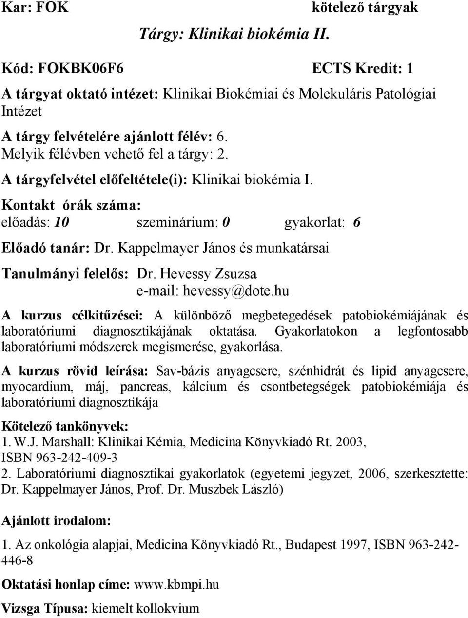 Melyik félévben vehető fel a tárgy: 2. A tárgyfelvétel előfeltétele(i): Klinikai biokémia I. Kontakt órák száma: előadás: 10 szeminárium: 0 gyakorlat: 6 Előadó tanár: Dr.