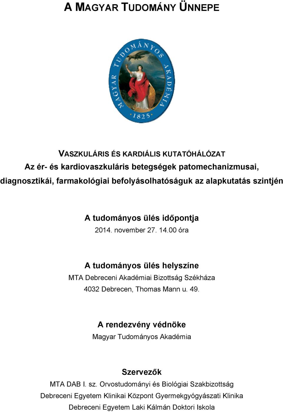 00 óra A tudományos ülés helyszíne MTA Debreceni Akadémiai Bizottság Székháza 4032 Debrecen, Thomas Mann u. 49.