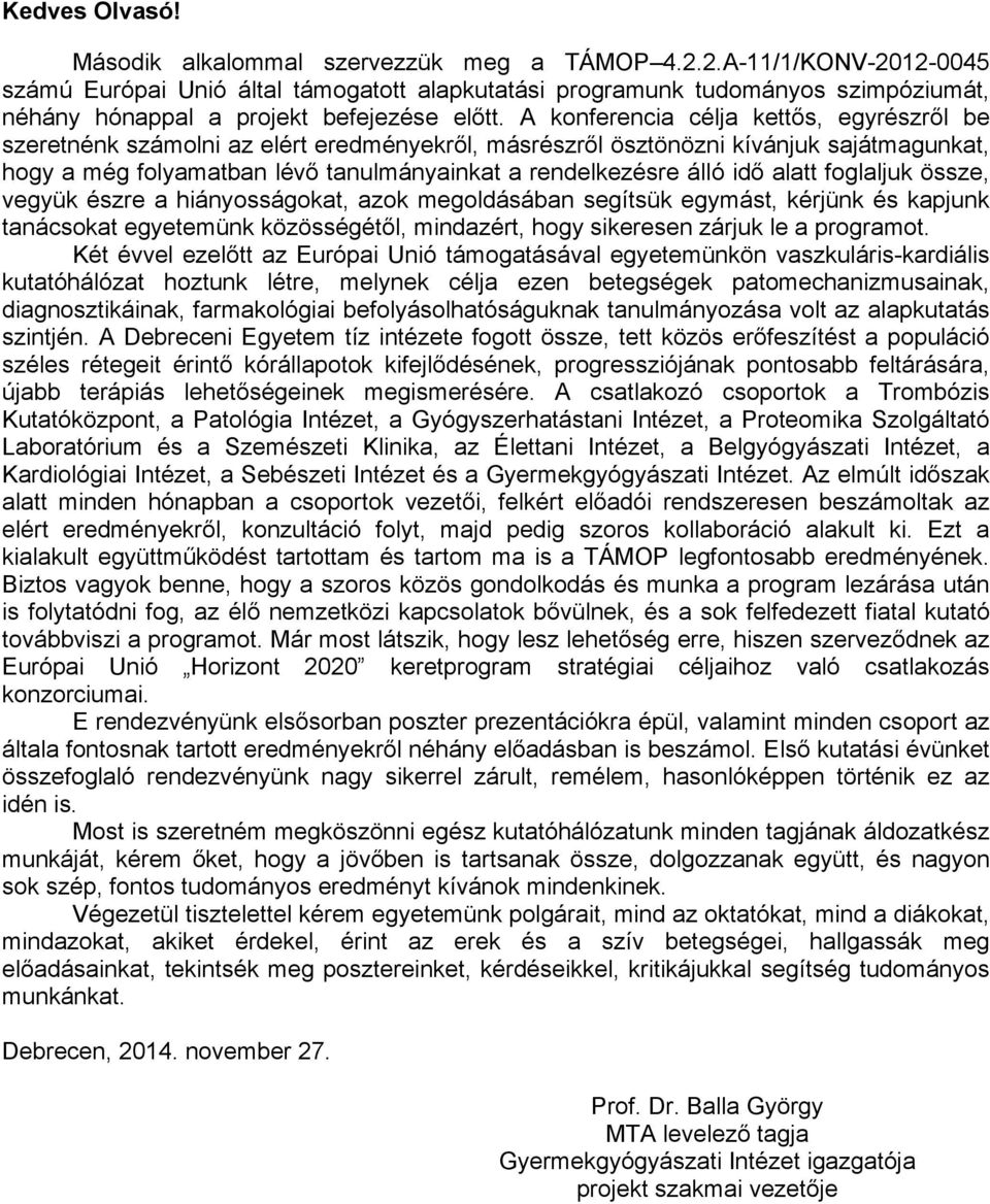 A konferencia célja kettős, egyrészről be szeretnénk számolni az elért eredményekről, másrészről ösztönözni kívánjuk sajátmagunkat, hogy a még folyamatban lévő tanulmányainkat a rendelkezésre álló