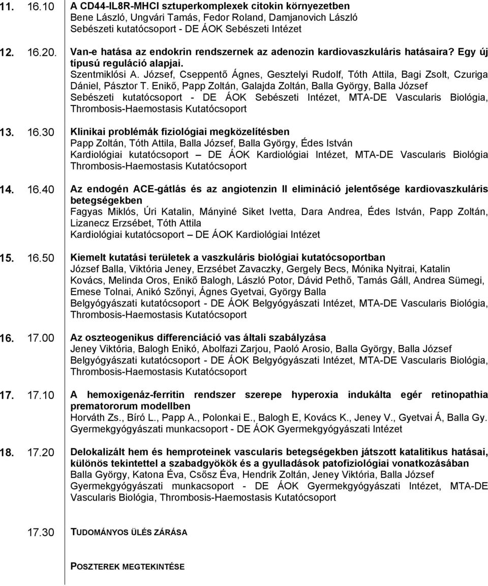 József, Cseppentő Ágnes, Gesztelyi Rudolf, Tóth Attila, Bagi Zsolt, Czuriga Dániel, Pásztor T.