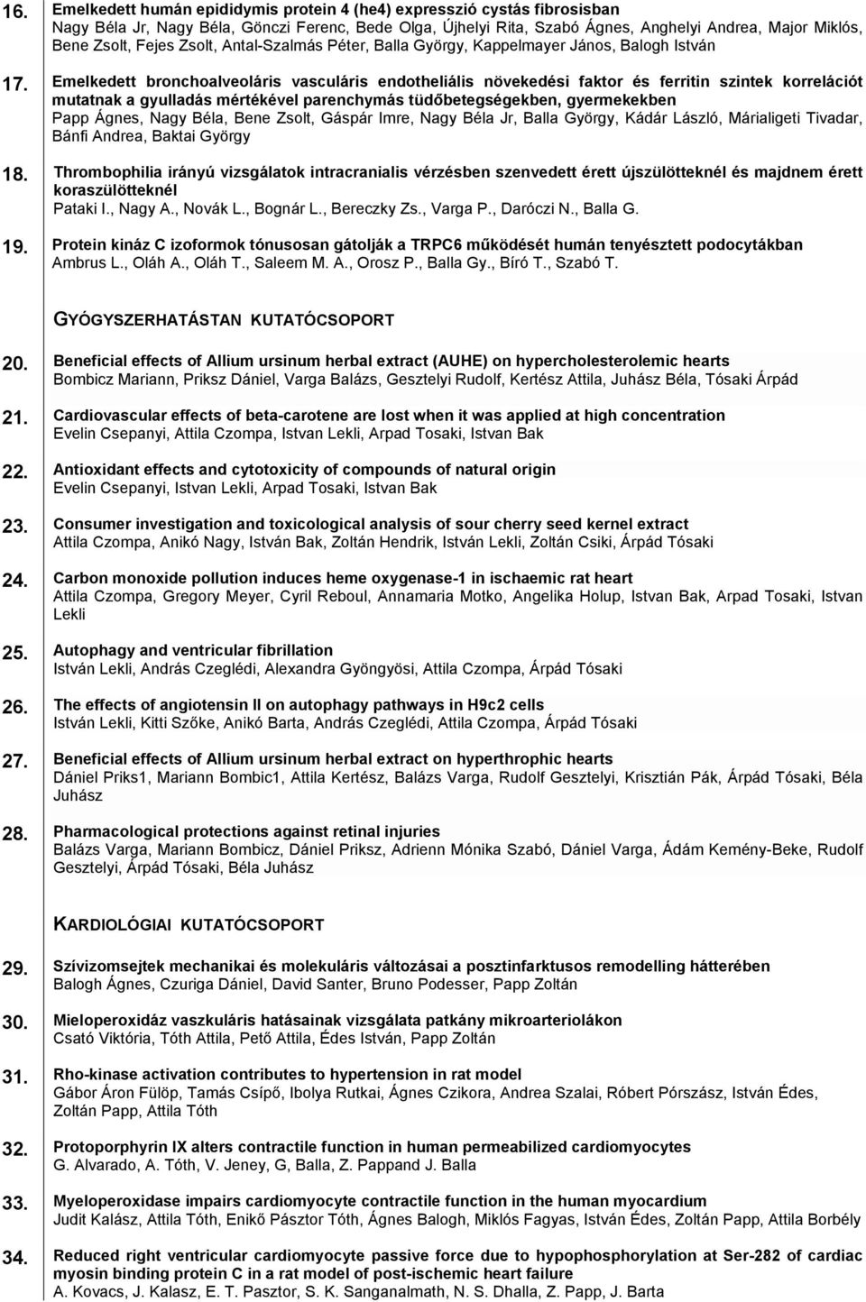 Emelkedett bronchoalveoláris vasculáris endotheliális növekedési faktor és ferritin szintek korrelációt mutatnak a gyulladás mértékével parenchymás tüdőbetegségekben, gyermekekben Papp Ágnes, Nagy