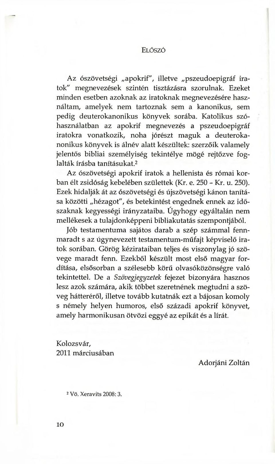 Katolikus szó- használatban az apokrif megnevezés a pszeudoepigráf iratokra vonatkozik, noha jórészt maguk a deuterokanonikus könyvek is álnév alatt készültek: szerzőik valamely jelentős bibliai