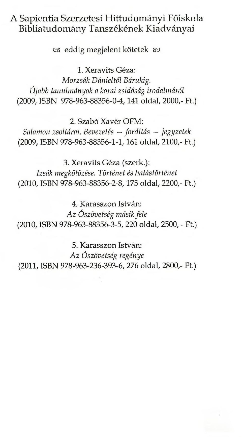 Bevezetés - fordítás - jegyzetek (2009, ISBN 978-963-88356-1-1,161 oldal, 2100,- Ft.) 3. Xeravits Géza (szerk.): Izsák megkötözése.