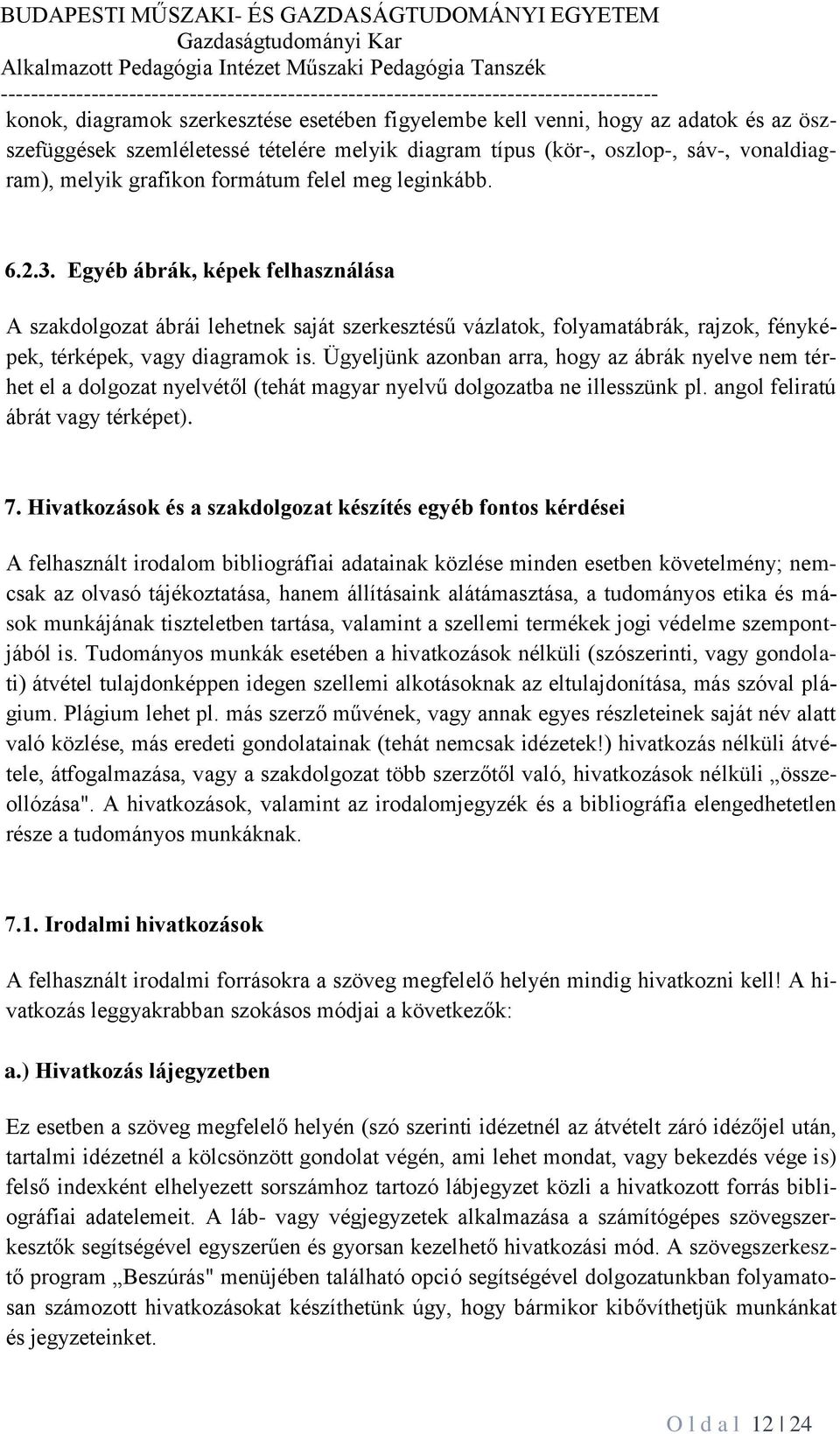 Ügyeljünk azonban arra, hogy az ábrák nyelve nem térhet el a dolgozat nyelvétől (tehát magyar nyelvű dolgozatba ne illesszünk pl. angol feliratú ábrát vagy térképet). 7.