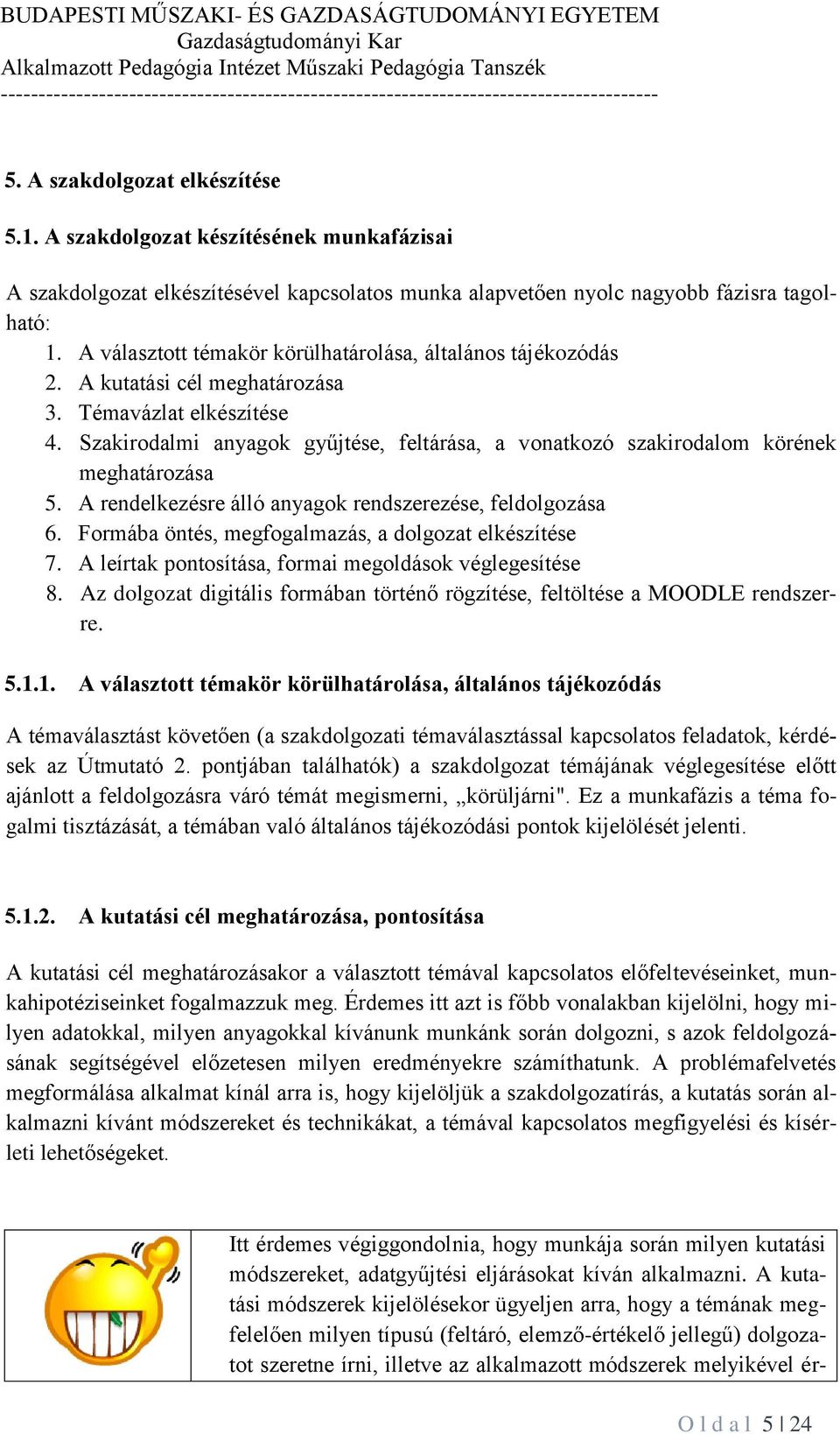 Szakirodalmi anyagok gyűjtése, feltárása, a vonatkozó szakirodalom körének meghatározása 5. A rendelkezésre álló anyagok rendszerezése, feldolgozása 6.