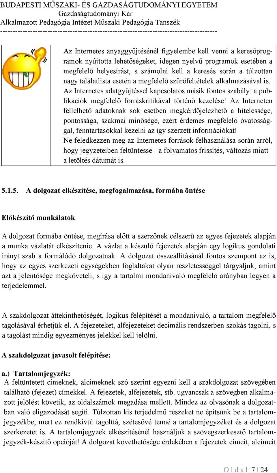 Az Interneten fellelhető adatoknak sok esetben megkérdőjelezhető a hitelessége, pontossága, szakmai minősége, ezért érdemes megfelelő óvatossággal, fenntartásokkal kezelni az így szerzett