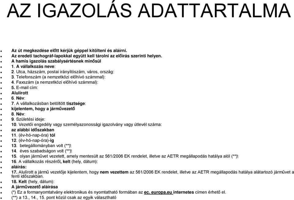 Faxszám (a nemzetközi előhívó számmal): 5. E-mail cím: Alulírott 6. Név: 7. A vállalkozásban betöltött tisztsége: kijelentem, hogy a járművezető 8. Név: 9. Születési ideje: 10.