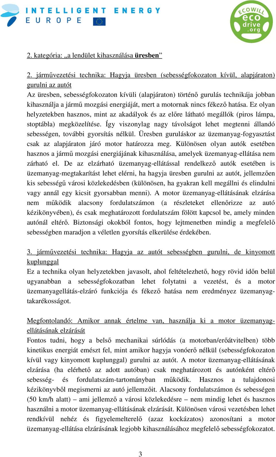 mozgási energiáját, mert a motornak nincs fékező hatása. Ez olyan helyzetekben hasznos, mint az akadályok és az előre látható megállók (piros lámpa, stoptábla) megközelítése.