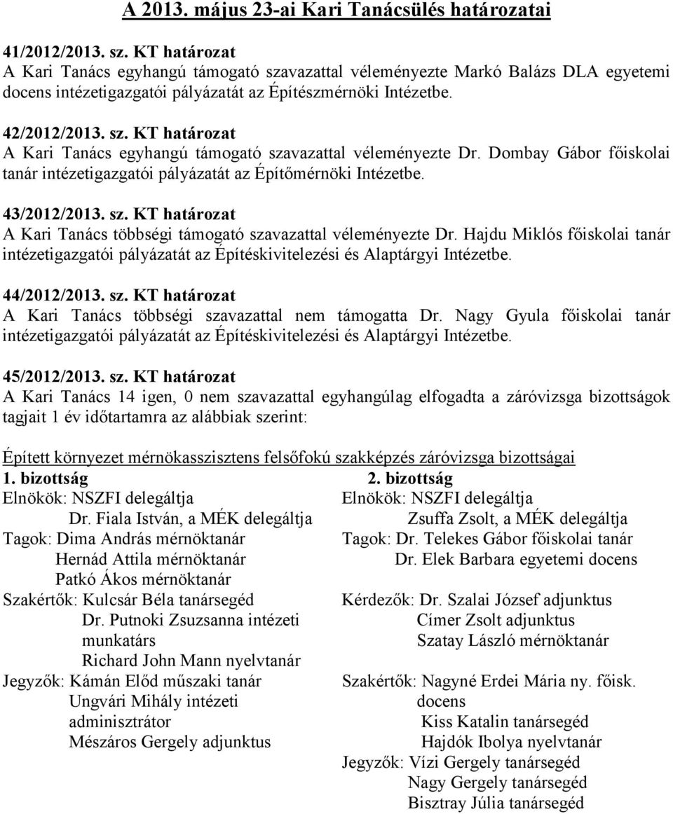 Dombay Gábor főiskolai tanár intézetigazgatói pályázatát az Építőmérnöki Intézetbe. 43/2012/2013. sz. KT határozat A Kari Tanács többségi támogató szavazattal véleményezte Dr.