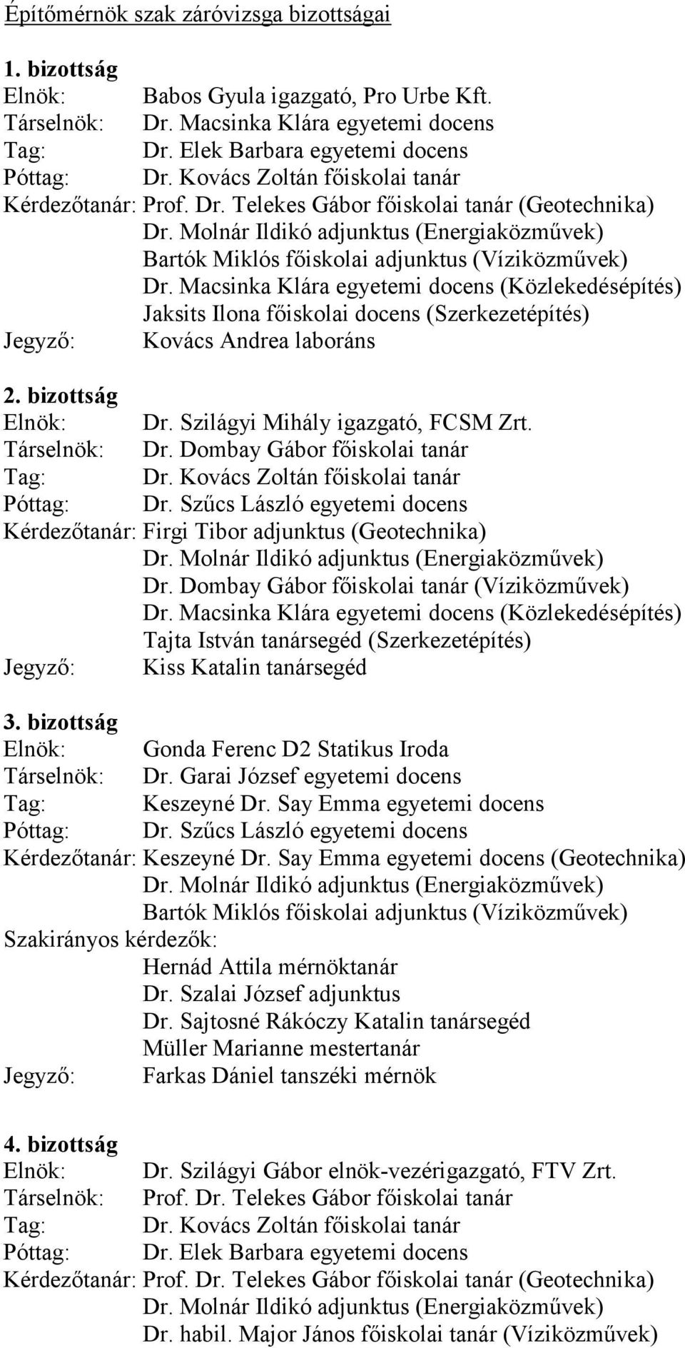 Macsinka Klára egyetemi docens (Közlekedésépítés) Jaksits Ilona főiskolai docens (Szerkezetépítés) Jegyző: Kovács Andrea laboráns 2. bizottság Elnök: Dr. Szilágyi Mihály igazgató, FCSM Zrt.