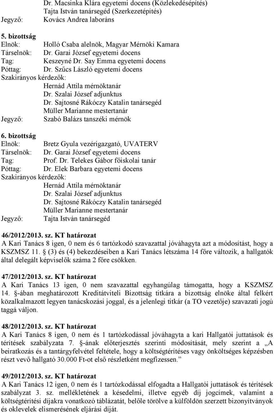 Szűcs László egyetemi docens Szakirányos kérdezők: Dr. Szalai József adjunktus Dr. Sajtosné Rákóczy Katalin tanársegéd Müller Marianne mestertanár Jegyző: Szabó Balázs tanszéki mérnök 6.