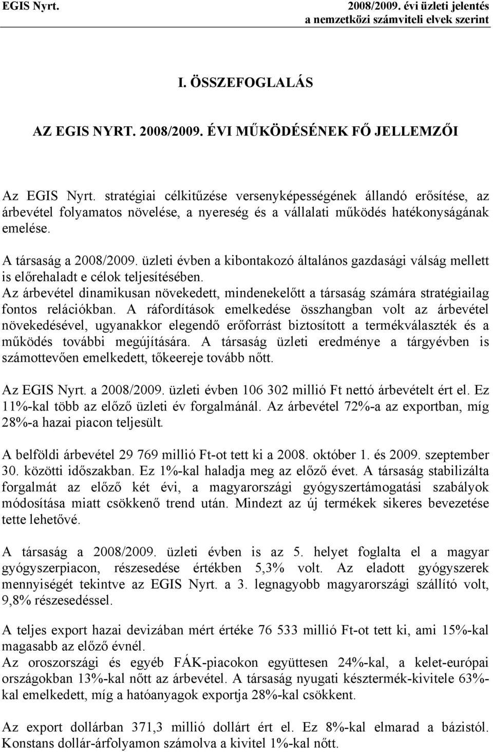 üzleti évben a kibontakozó általános gazdasági válság mellett is el rehaladt e célok teljesítésében.