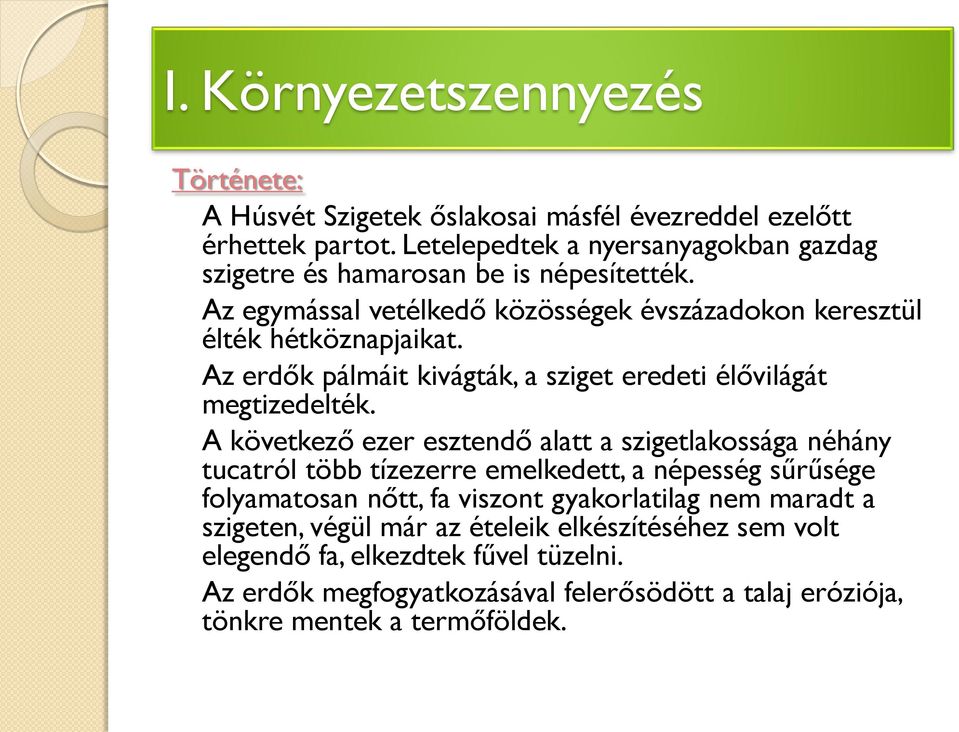 Az erdők pálmáit kivágták, a sziget eredeti élővilágát megtizedelték.