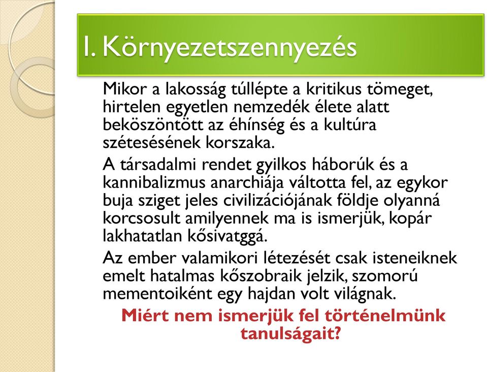 A társadalmi rendet gyilkos háborúk és a kannibalizmus anarchiája váltotta fel, az egykor buja sziget jeles civilizációjának földje