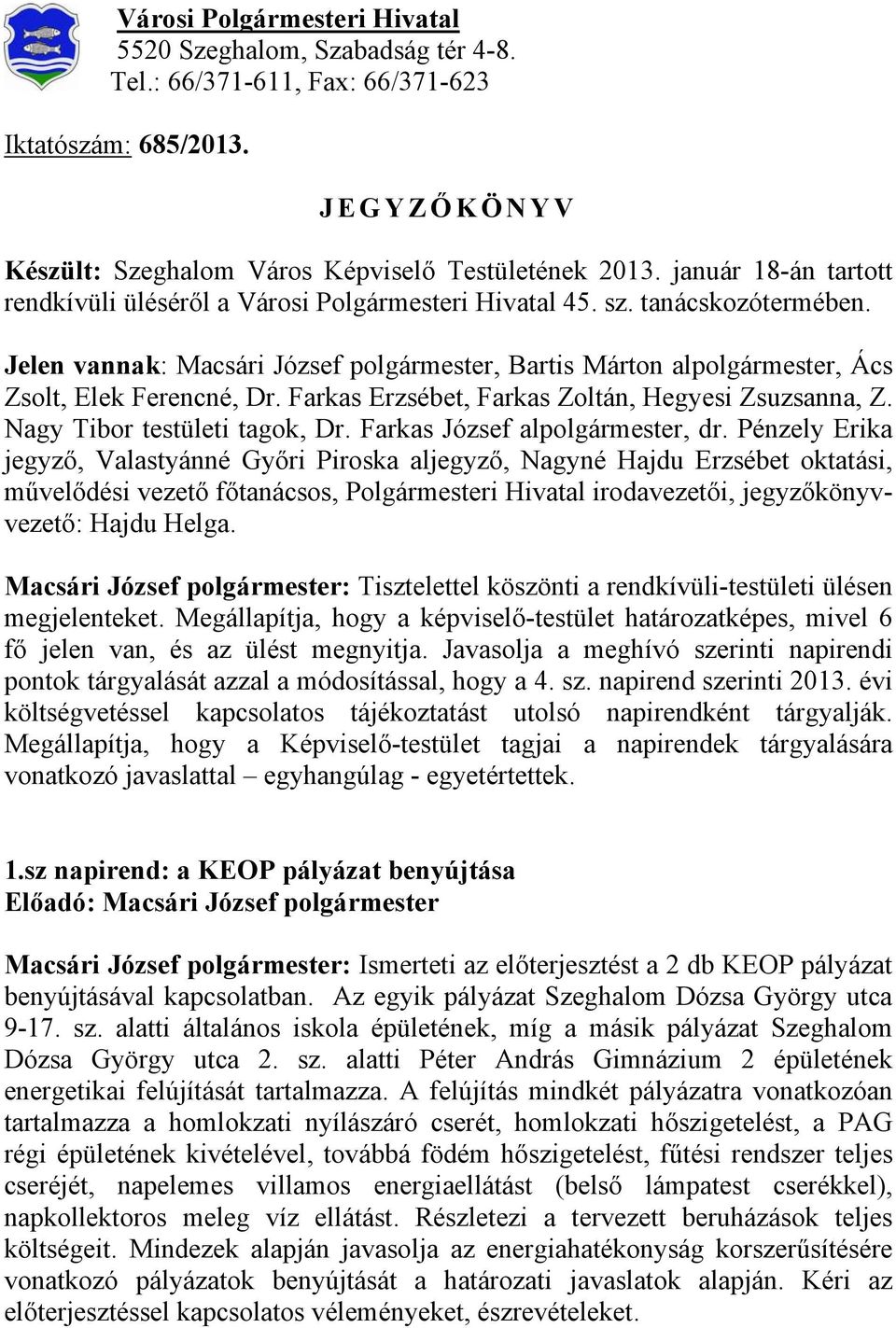 Jelen vannak: Macsári József polgármester, Bartis Márton alpolgármester, Ács Zsolt, Elek Ferencné, Dr. Farkas Erzsébet, Farkas Zoltán, Hegyesi Zsuzsanna, Z. Nagy Tibor testületi tagok, Dr.