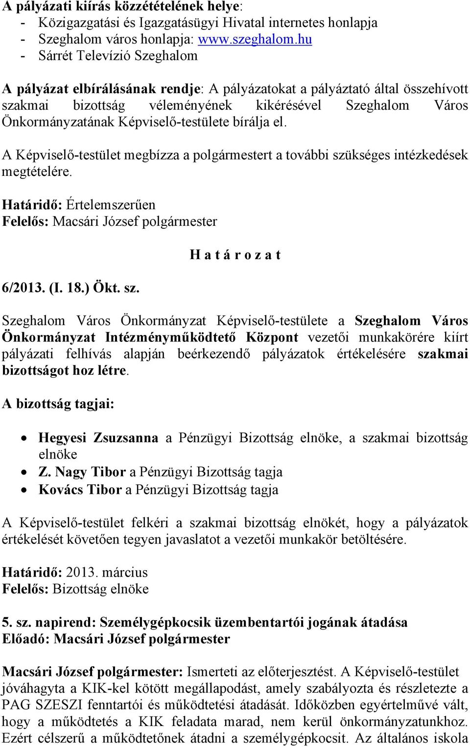 Képviselő-testülete bírálja el. A Képviselő-testület megbízza a polgármestert a további szükséges intézkedések megtételére. Határidő: Értelemszerűen Felelős: Macsári József polgármester 6/2013. (I.