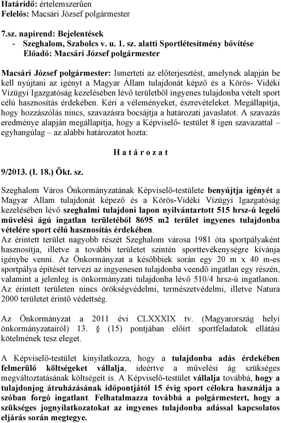 képző és a Körös- Vidéki Vízügyi Igazgatóság kezelésében lévő területből ingyenes tulajdonba vételt sport célú hasznosítás érdekében. Kéri a véleményeket, észrevételeket.