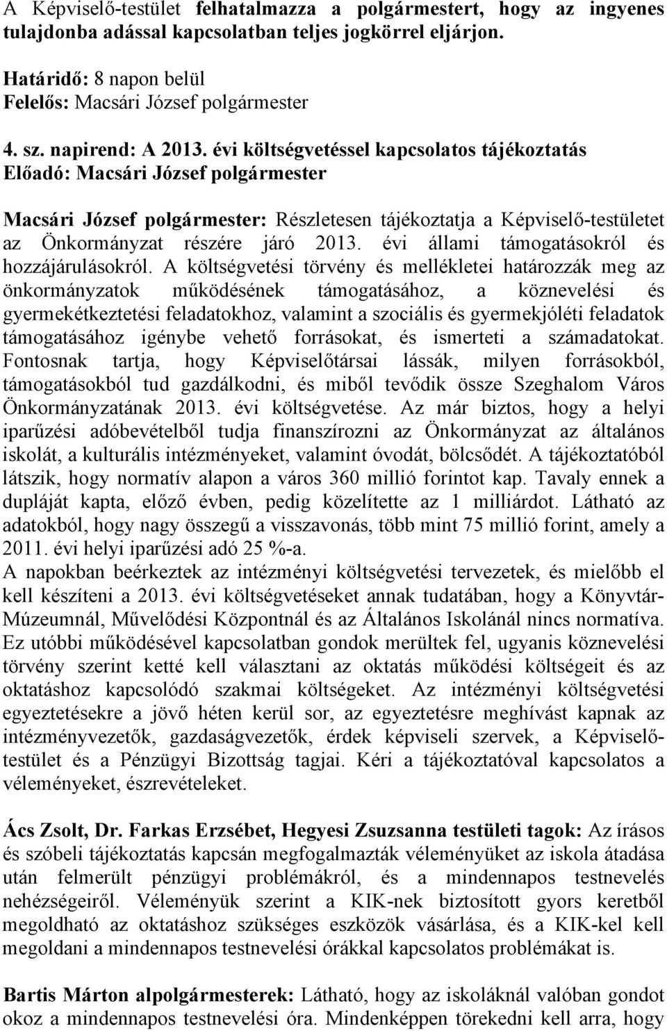 évi költségvetéssel kapcsolatos tájékoztatás Előadó: Macsári József polgármester Macsári József polgármester: Részletesen tájékoztatja a Képviselő-testületet az Önkormányzat részére járó 2013.
