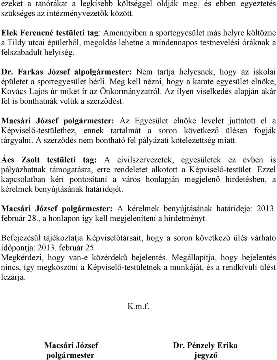 Farkas József alpolgármester: Nem tartja helyesnek, hogy az iskolai épületet a sportegyesület bérli. Meg kell nézni, hogy a karate egyesület elnöke, Kovács Lajos úr miket ír az Önkormányzatról.